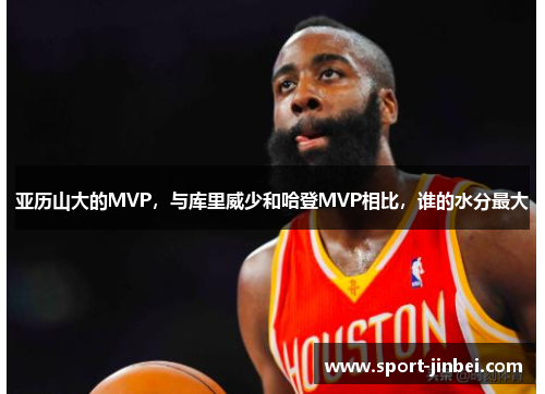 亚历山大的MVP，与库里威少和哈登MVP相比，谁的水分最大